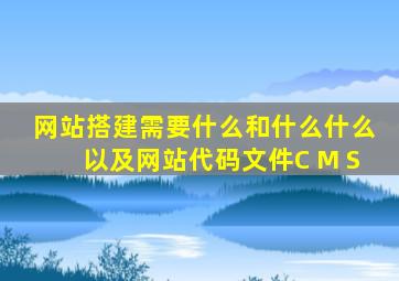 网站搭建需要什么和什么什么以及网站代码文件C M S